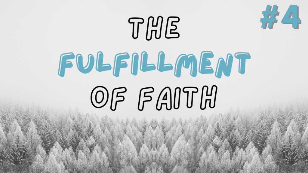 The Fulfillment of Faith – Part 4