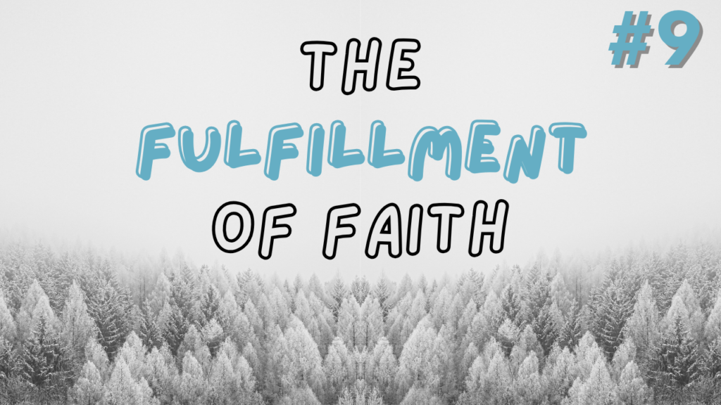 The Fulfillment of Faith – Part 9