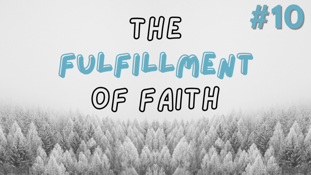 The Fulfillment of Faith – Part 10